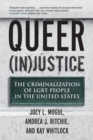 Image for Queer (in)justice  : the criminalization of LGBT people in the United States