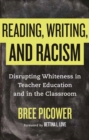 Image for Reading, writing, and racism  : disrupting whiteness in teacher education and in the classroom