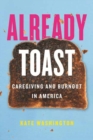 Image for Already toast  : caregiving and burnout in America