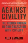 Image for Against civility  : race and the dark history of an idea