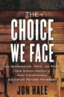 Image for The choice we face  : how segregation, race, and power have shaped America&#39;s most controversial education reform movement