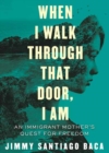 Image for When I walk through that door, I am  : an immigrant mother&#39;s quest for freedom
