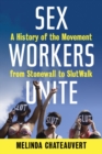 Image for Sex workers unite!: a history of the movement from Stonewall to Slutwalk