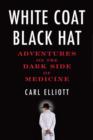 Image for White coat, black hat: adventures on the dark side of medicine