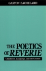 Image for The poetics of reverie  : childhood, language, and the cosmos