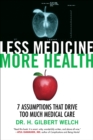 Image for Less medicine, more health  : 7 assumptions that drive too much medical care