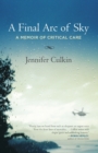 Image for A Final Arc of Sky : A Memoir of Critical Care