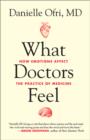 Image for What doctors feel  : how emotions affect the practice of medicine