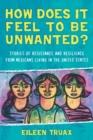 Image for How does it feel to be unwanted?: stories of resistance and resilience from Mexicans living in the United States