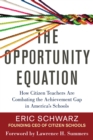 Image for The opportunity equation  : how citizen teachers are combating the achievement gap in America&#39;s schools
