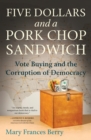 Image for Five dollars and a pork chop sandwich: vote buying and the corruption of democracy