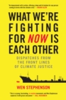 Image for What We&#39;re Fighting for Now Is Each Other : Dispatches from the Front Lines of Climate Justice