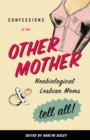 Image for Confessions of the Other Mother : Nonbiological Lesbian Moms Tell All!