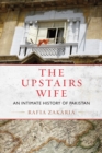 Image for The upstairs wife  : an intimate history of Pakistan