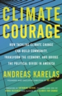 Image for Climate courage: how tackling climate change can build community, transform the economy, and bridge the political divide in America