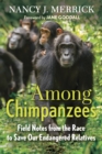 Image for Among chimpanzees  : field notes from the race to save our endangered relatives