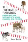 Image for The predator paradox: ending the war with wolves, bears, cougars, and coyotes