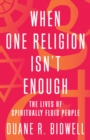 Image for When one religion isn&#39;t enough: the lives of spiritually fluid people