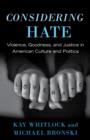 Image for Considering hate: violence, goodness, and justice in American culture and politics