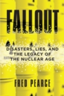 Image for Fallout: disasters, lies, and the legacy of the nuclear age