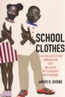 Image for School Clothes : A Collective Memoir of Black Student Witness