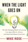 Image for When the Light Goes On : The Life-Changing Wonder of Learning in an Age of Metrics, Screens, and Diminished Human Connection
