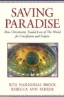 Image for Saving Paradise: How Christianity Traded Love of This World for Crucifixion and Empire