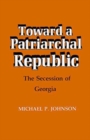Image for Toward a Patriarchal Republic : The Secession of Georgia
