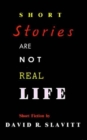 Image for Short Stories Are Not Real Life : Stories