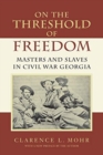 Image for On The Threshold of Freedom : Masters and Slaves in Civil War Georgia