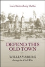 Image for Defend this old town  : Williamsburg during the Civil War