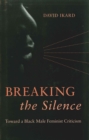 Image for Breaking the Silence : Toward a Black Male Feminist Criticism