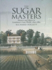 Image for The Sugar Masters : Planters and Slaves in Louisiana&#39;s Cane World, 1820-1860