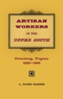 Image for Artisan Workers in the Upper South: Petersburg, Virginia, 1820-1865