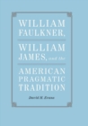 Image for William Faulkner, William James, and the American Pragmatic Tradition