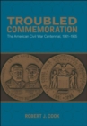 Image for Troubled Commemoration: The American Civil War Centennial, 1961--1965