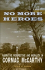 Image for No More Heroes : Narrative Perspective and Morality in Cormac McCarthy