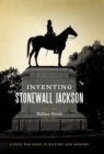 Image for Inventing Stonewall Jackson: A Civil War Hero in History and Memory
