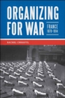 Image for Organizing for War: France, 1870-1914
