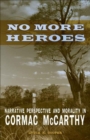 Image for No More Heroes: Narrative Perspective and Morality in Cormac McCarthy
