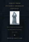 Image for Voices from an Early American Convent: Marie Madeleine Hachard and the New Orleans Ursulines, 1727--1760