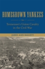 Image for Homegrown Yankees: Tennessee&#39;s Union Cavalry in the Civil War