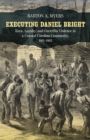 Image for Executing Daniel Bright: Race, Loyalty, and Guerrilla Violence in a Coastal Carolina Community, 1861-1865