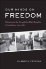Image for Our Minds On Freedom: Women and the Struggle for Black Equality in Louisiana, 1924-1967