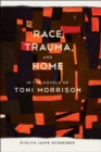Image for Race, Trauma, and Home in the Novels of Toni Morrison