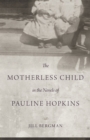 Image for Motherless Child in the Novels of Pauline Hopkins