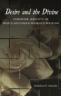 Image for Desire and the divine: feminine identity in white southern women&#39;s writing
