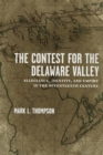 Image for The contest for the Delaware Valley: allegiance, identity, and empire in the seventeenth century