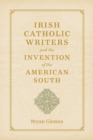 Image for Irish Catholic Writers and the Invention of the American South