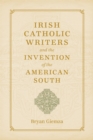 Image for Irish Catholic writers and the invention of the American South